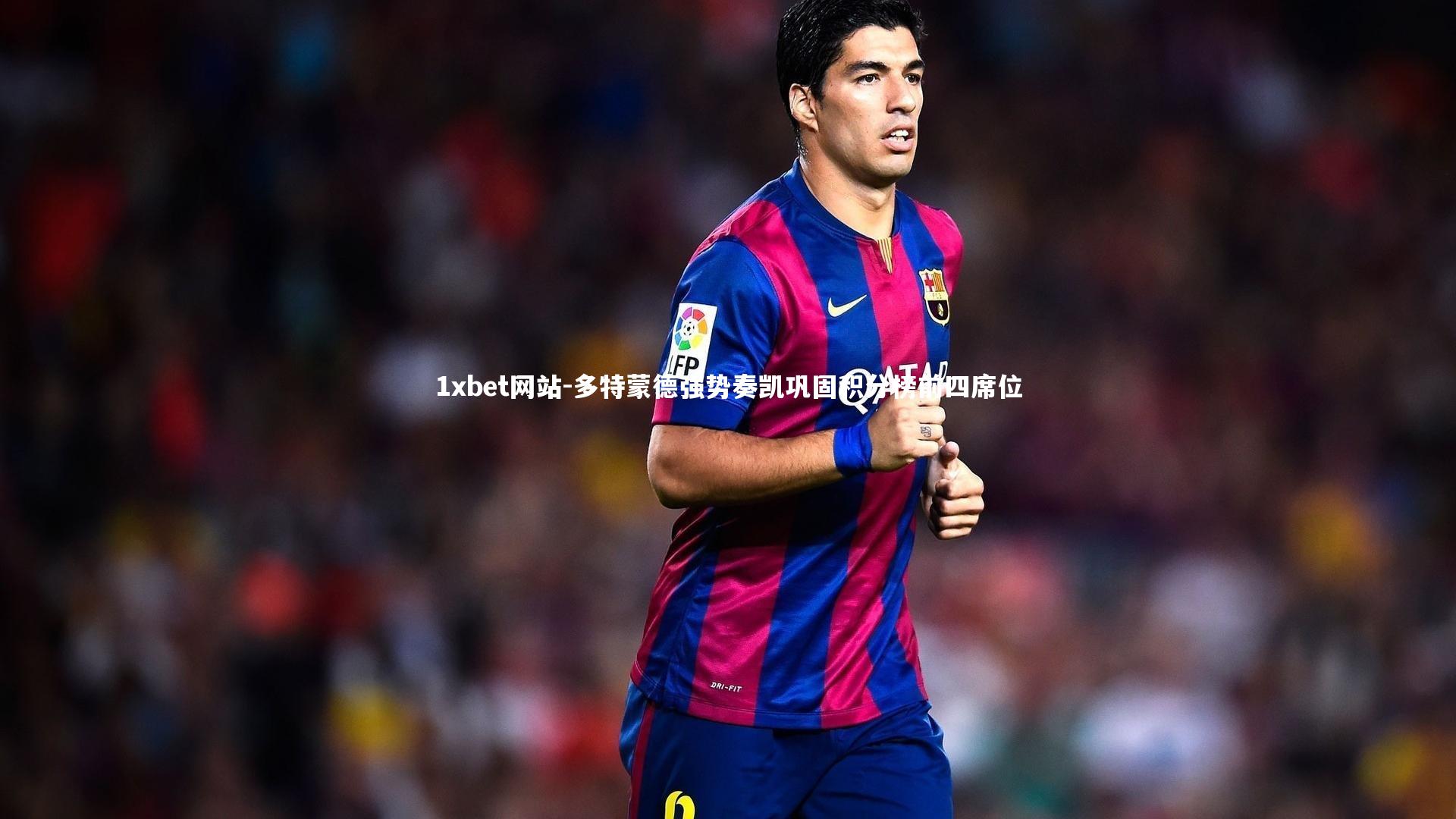 多特蒙德强势奏凯巩固积分榜前四席位